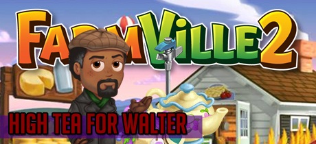 Farmville 2 High Tea for Walter